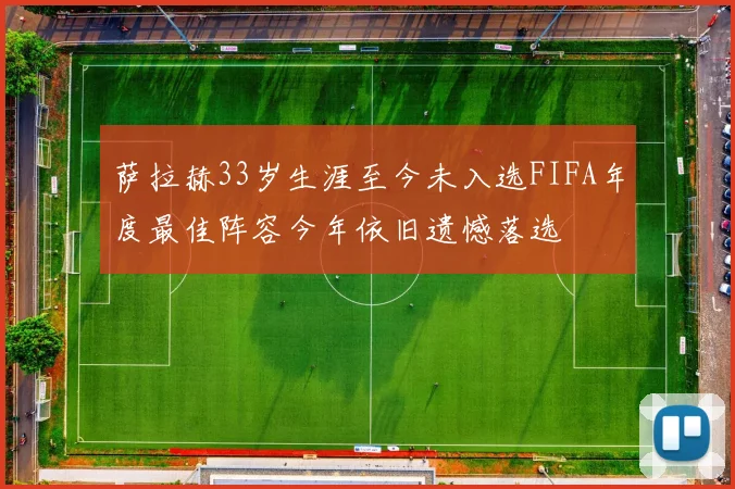 萨拉赫33岁生涯至今未入选FIFA年度最佳阵容今年依旧遗憾落选