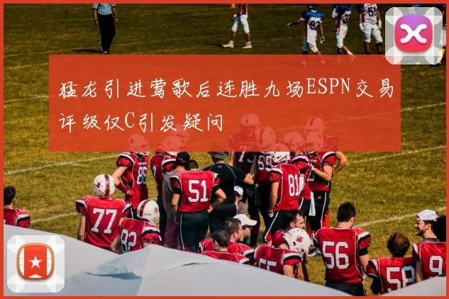 猛龙引进莺歌后连胜九场ESPN交易评级仅C引发疑问