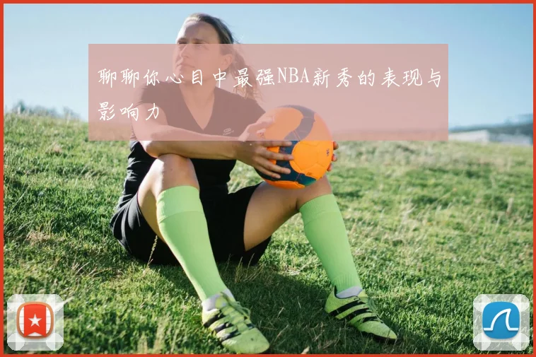 聊聊你心目中最强NBA新秀的表现与影响力