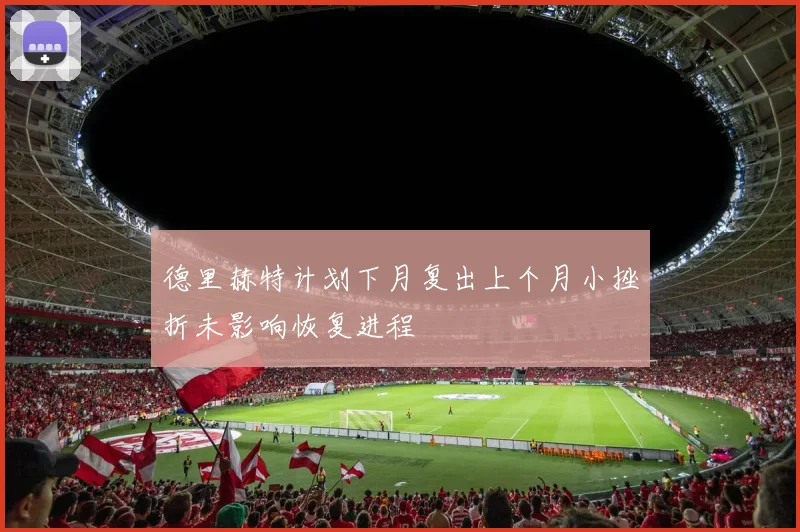 德里赫特计划下月复出上个月小挫折未影响恢复进程