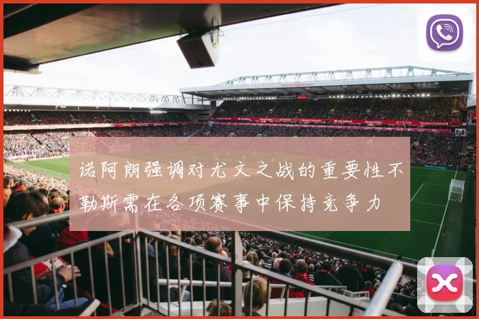 诺阿朗强调对尤文之战的重要性不勒斯需在各项赛事中保持竞争力