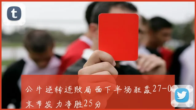 公牛逆转连败局面下半场狂轰27-0末节发力净胜25分